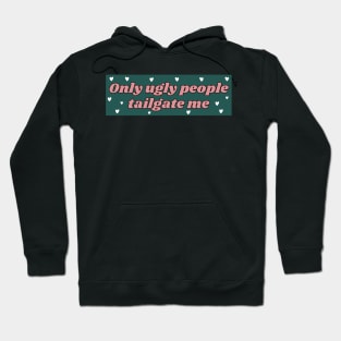 Only Ugly People Tailgate Me, Funny Car Bumper Hoodie